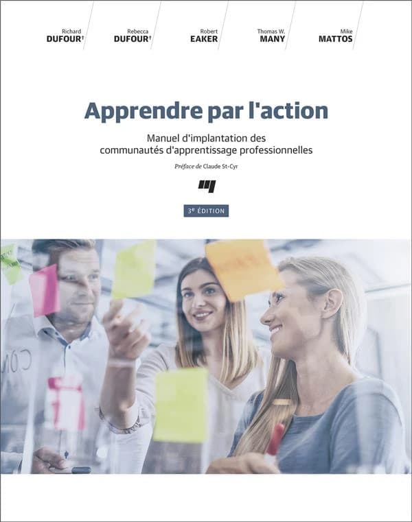 Apprendre par l'action : manuel d'implantation des communautés d'apprentissage professionnelles (3e éd.) Richard Dufour, Rebecca Dufour, Robert Eaker... [et al.] ; préface de Claude St-Cyr