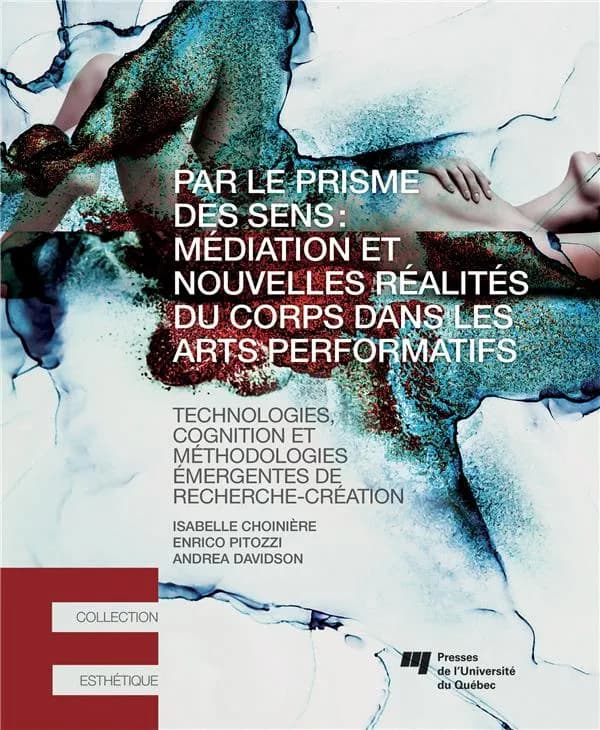 Par le prisme des sens : médiation et nouvelles réalités du corps dans les arts performatifs : technologies, cognition et méthodologies émergentes de recherche-création