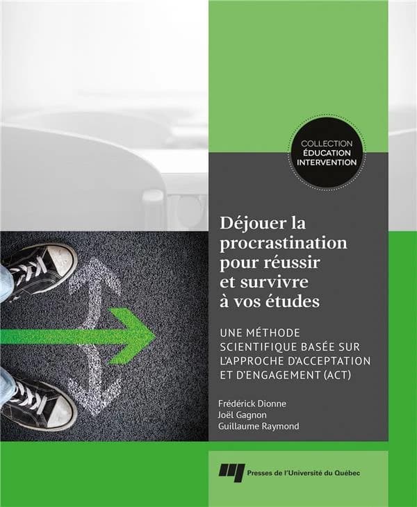 Déjouer la procrastination pour réussir et survivre à vos études : une méthode scientifique basée sur l'approche d'acceptation et d'engagement, ACT