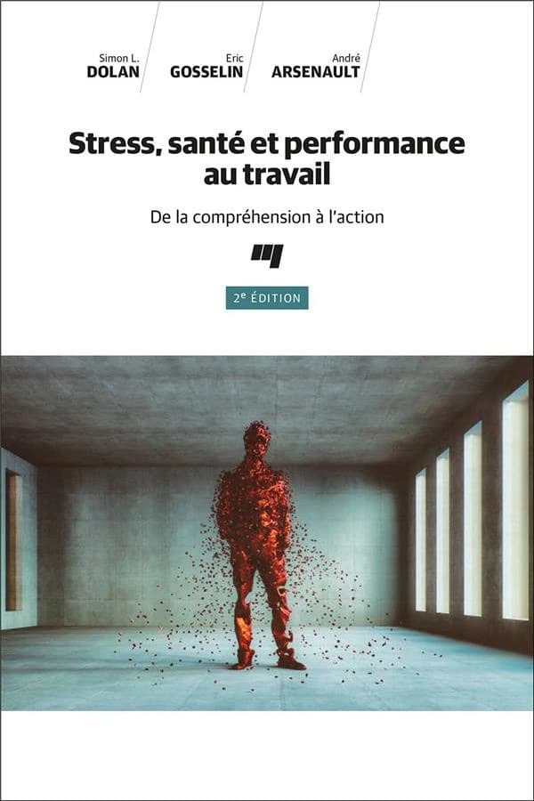 Stress, santé et performance au travail : de la compréhension à l'action (2éd.) Simon L. Dolan, Eric Gosselin, André Arsenault