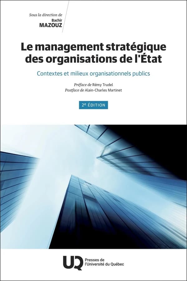 Le management stratégique des organisations de l'État : contextes et milieux organisationnels publics (2e éd.) sous la direction de Bachir Mazouz ; préface de Rémy Trudel ; postface de Alain-Charles Martinet