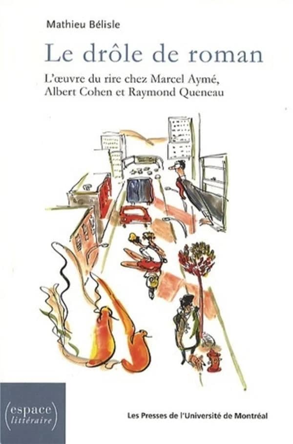 Le drôle de roman : l'oeuvre du rire chez Marcel Aymé, Albert Cohen et Raymond Queneau