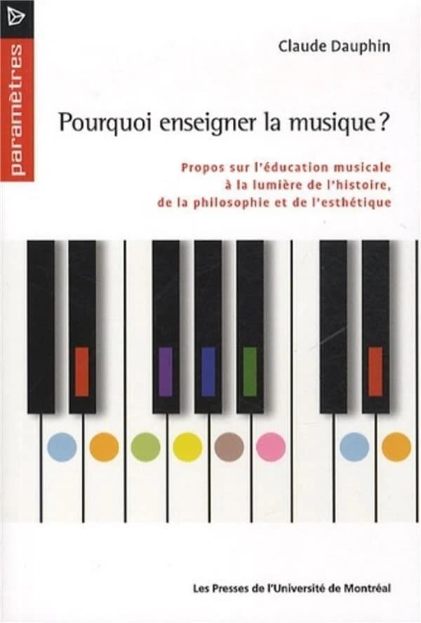Pourquoi enseigner la musique ? : propos sur l'éducation musicale à la lumière de l'histoire, de la philosophie et de l'esthétique