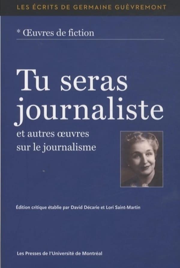 Les écrits de Germaine Guèvremont. Tu seras journaliste et autres œuvres sur le journalisme