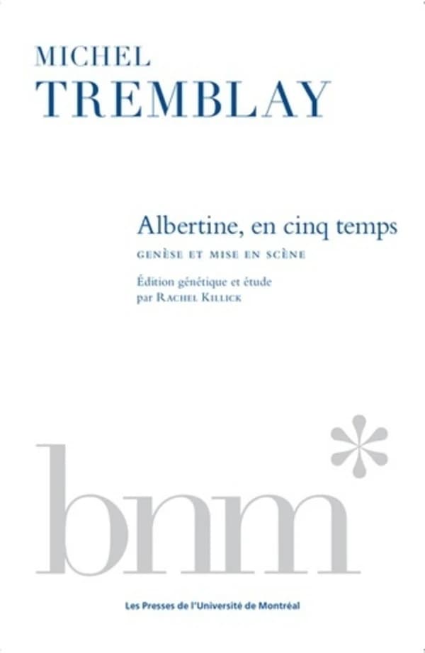 Michel Tremblay : Albertine, en cinq temps : genèse et mise en scène
