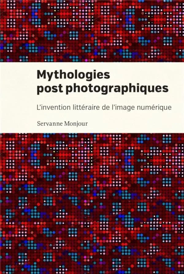 Mythologies postphotographiques : l'invention littéraire de l'image numérique