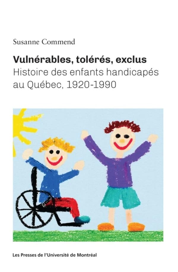 Vulnérables, tolérés, exclus : histoire des enfants handicapés au Québec, 1920-1990