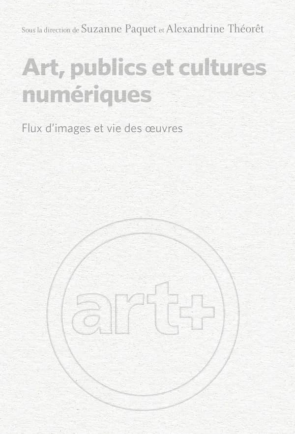 Art, publics et cultures numériques : flux d'images et vie des oeuvres