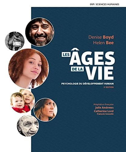 Les âges de la vie : psychologie du développement humain (5e édition) Denise Boyd, Helen Bee ; adaptation française, Julie Andrews, Catherine Lord, François Gosselin