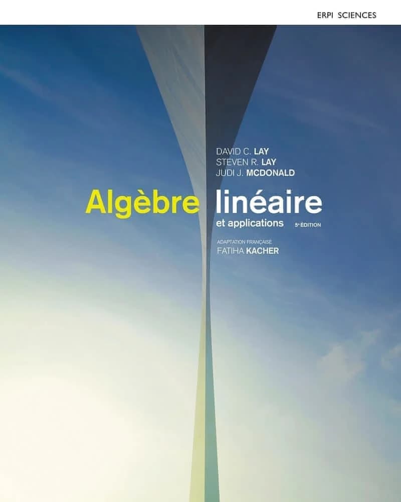 Algèbre linéaire et applications (5e éd.) David C. Lay, Steven R. Lay, Judi J. McDonald