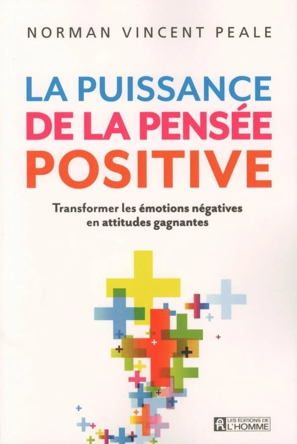 La puissance de la pensée positive : transformer les émotions négatives en attitudes gagnantes