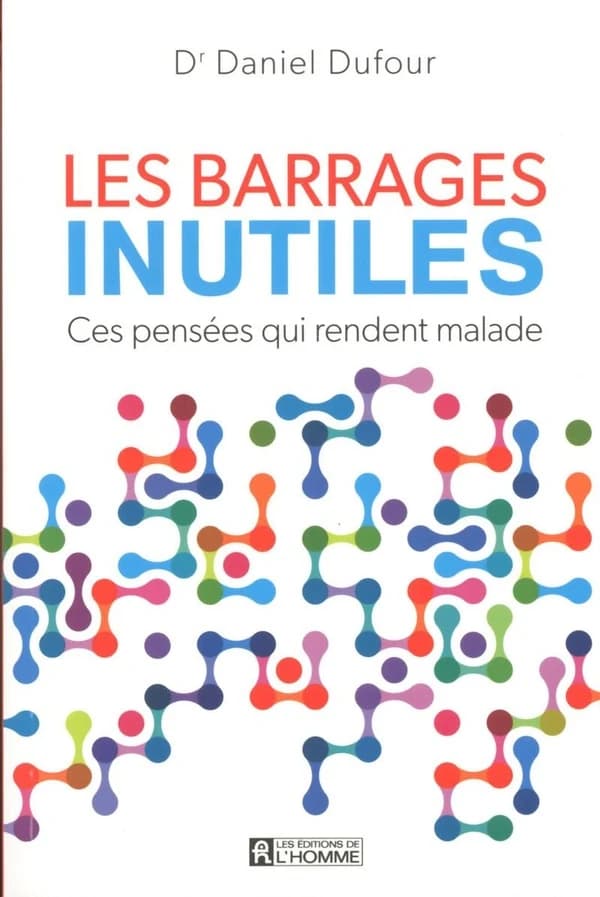 Les barrages inutiles : ces pensées qui rendent malade : Ces Pensées Qui Rendent Malade