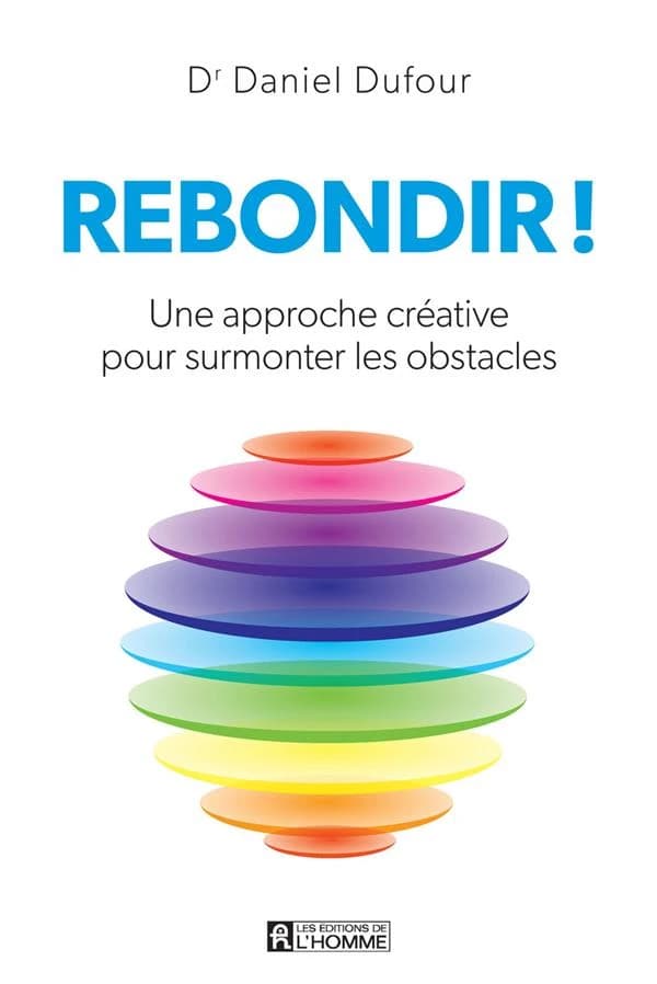Rebondir ! : une approche créative pour surmonter les obstacles ([Nouvelle éd.]) Dr Daniel Dufour