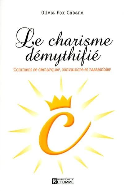 Le charisme démythifié : [comment se démarquer, convaincre et rassembler]