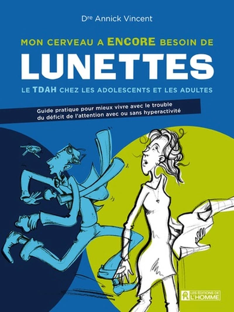 Mon cerveau a encore besoin de lunettes : le TDAH chez les adolescents et les adultes, guide pratique pour mieux vivre avec le trouble du déficit de l'attention avec ou sans hyperactivité