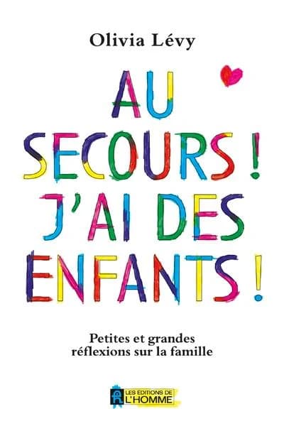 Au secours ! J'ai des enfants ! : petites et grandes réflexions sur la famille