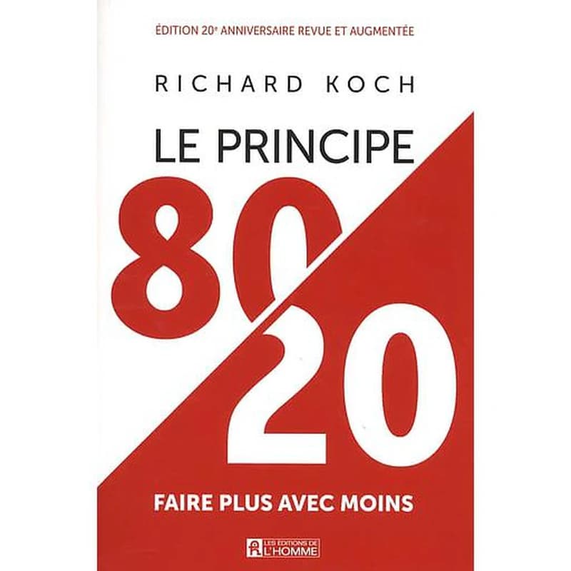 Le principe 80-20 : faire plus avec moins (Éd. 20e anniversaire revue et augmentée) Richard Koch ; traduit de l'anglais (États-Unis) par Jacques Vaillancourt et Henri-Charles Brenner