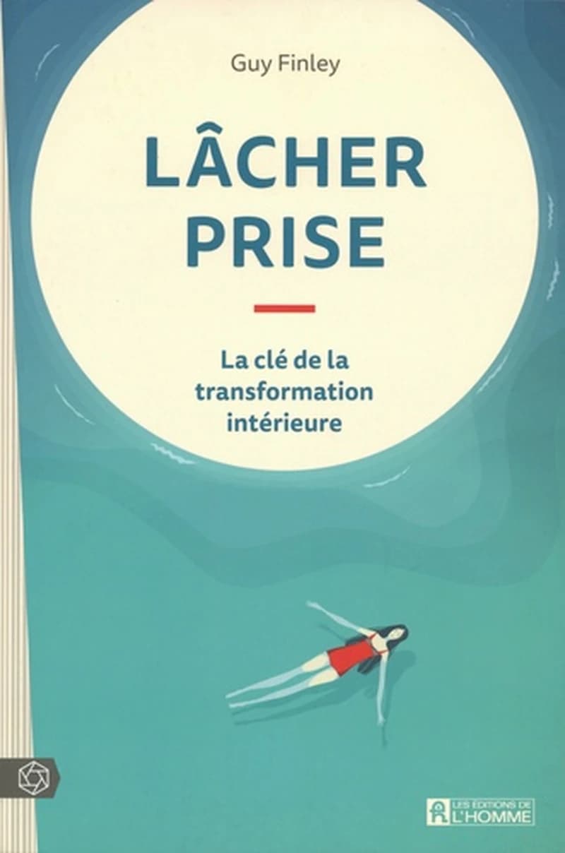 Lâcher prise : la clé de la transformation intérieure (2e éd.) Guy Finley ; traduit de l'anglais (États-Unis) par Marie Perron