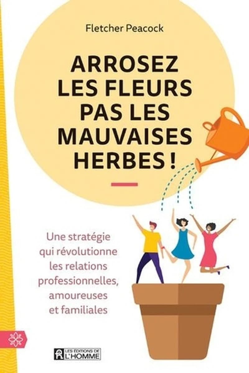 Arrosez les fleurs pas les mauvaises herbes