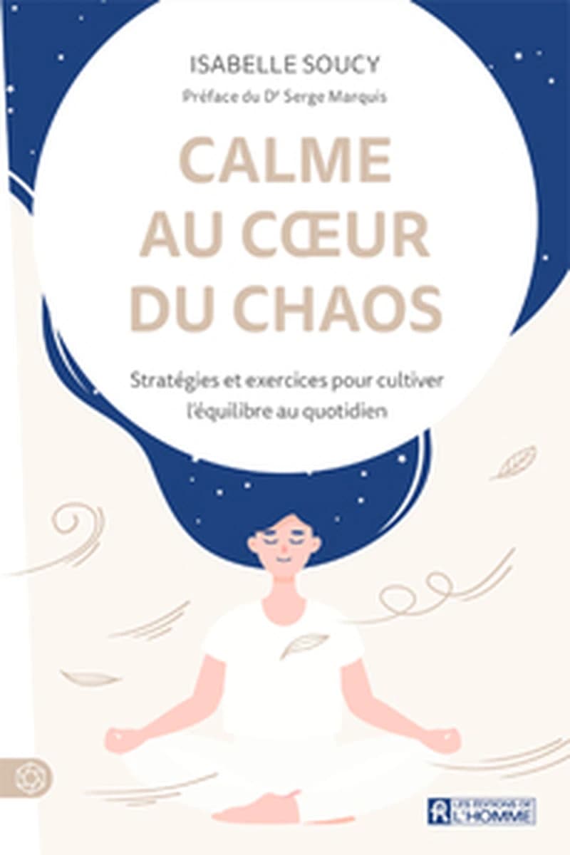 Calme au coeur du chaos : stratégies et exercices pour cultiver l'équilibre au quotidien