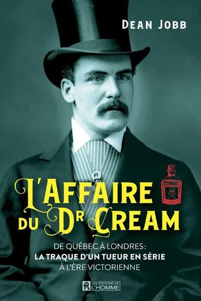 L'affaire du Dr Cream : de Québec à Londres, la traque d'un tueur en série à l'ère victorienne