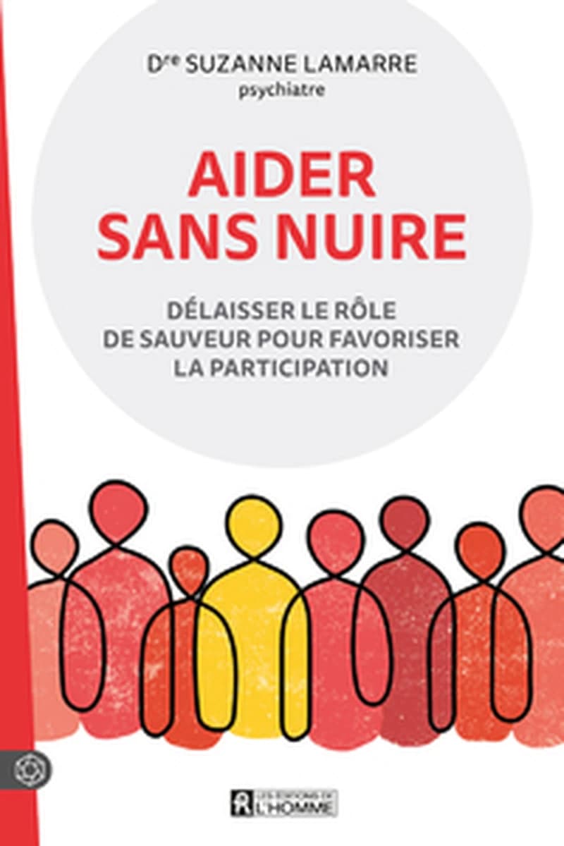 Aider sans nuire : délaisser le rôle de sauveur pour favoriser la participation (2e éd.) Dre Suzanne Lamarre,...