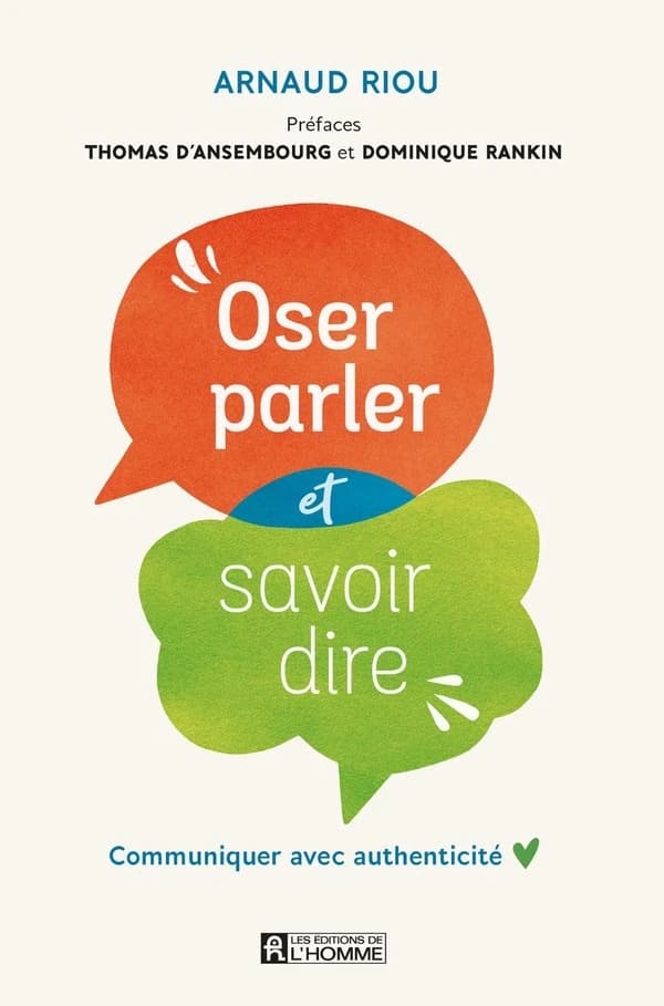 Oser parler et savoir dire : communiquer avec authenticité (Nouvelle éd.) Arnaud Riou ; préfaces, Thomas d'Ansembourg et Dominique Rankin