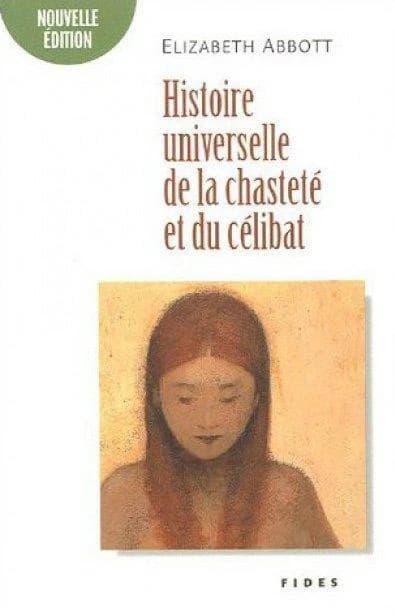 Histoire universelle de la chasteté et du célibat (Nouvelle éd.) Elizabeth Abbott ; traduit de l'anglais par Paule Pierre