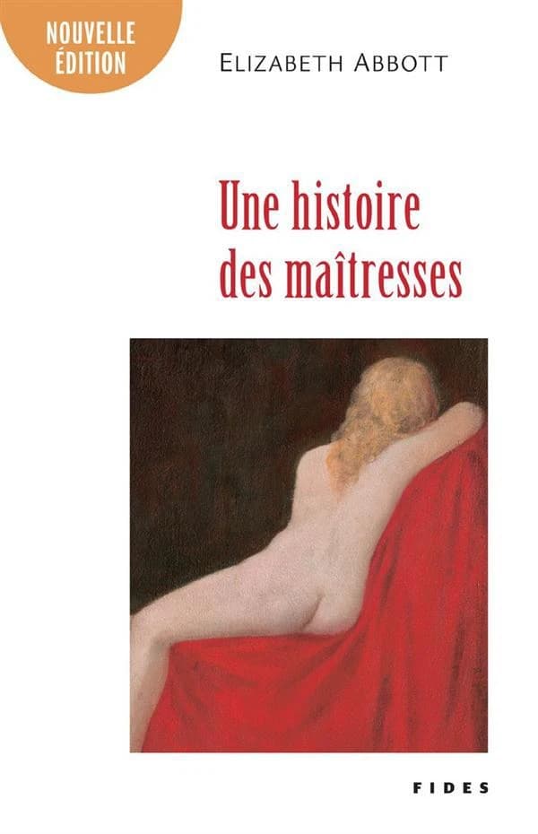 Une histoire des maîtresses (Nouvelle éd.) Elizabeth Abbott ; traduit de l'anglais par Laurette Therrien