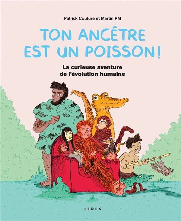 Ton ancêtre est un poisson ! : la curieuse aventure de l'évolution humaine