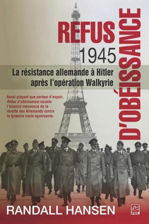 Refus D'Obeissance. 1945. La Resistance Allemande a Hitler Apres L'Operation Walkyrie