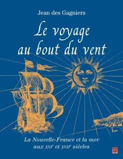 Le voyage au bout du vent : la Nouvelle-France et la mer aux XVIe et XVIIe siècles