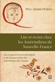 Lire et écrire chez les Amérindiens de Nouvelle-France : aux origines de la scolarisation et de la francisation des Autochtones du Canada