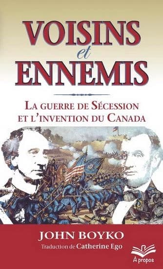 Voisins et ennemis : la guerre de Sécession et l'invention du Canada