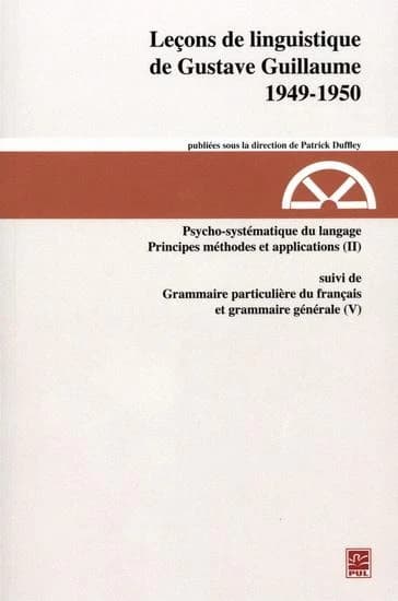 Leçons de linguistique de Gustave Guillaume : 1949-1950 : séries B et C. Psychosystématique du langage, principes méthodes et applications (II) et Grammaire particulière du français et grammaire générale (V)