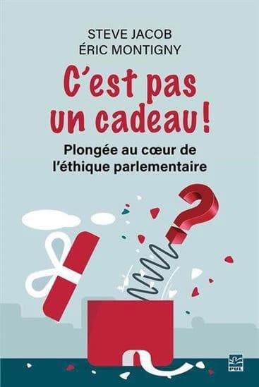 C'est pas un cadeau! : plongée au coeur de l'éthique parlementaire
