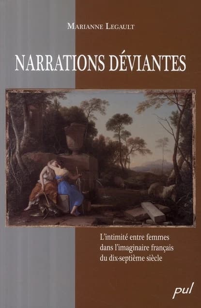 Narrations déviantes : l'intimité entre femmes dans l'imaginaire français du dix-septième siècle
