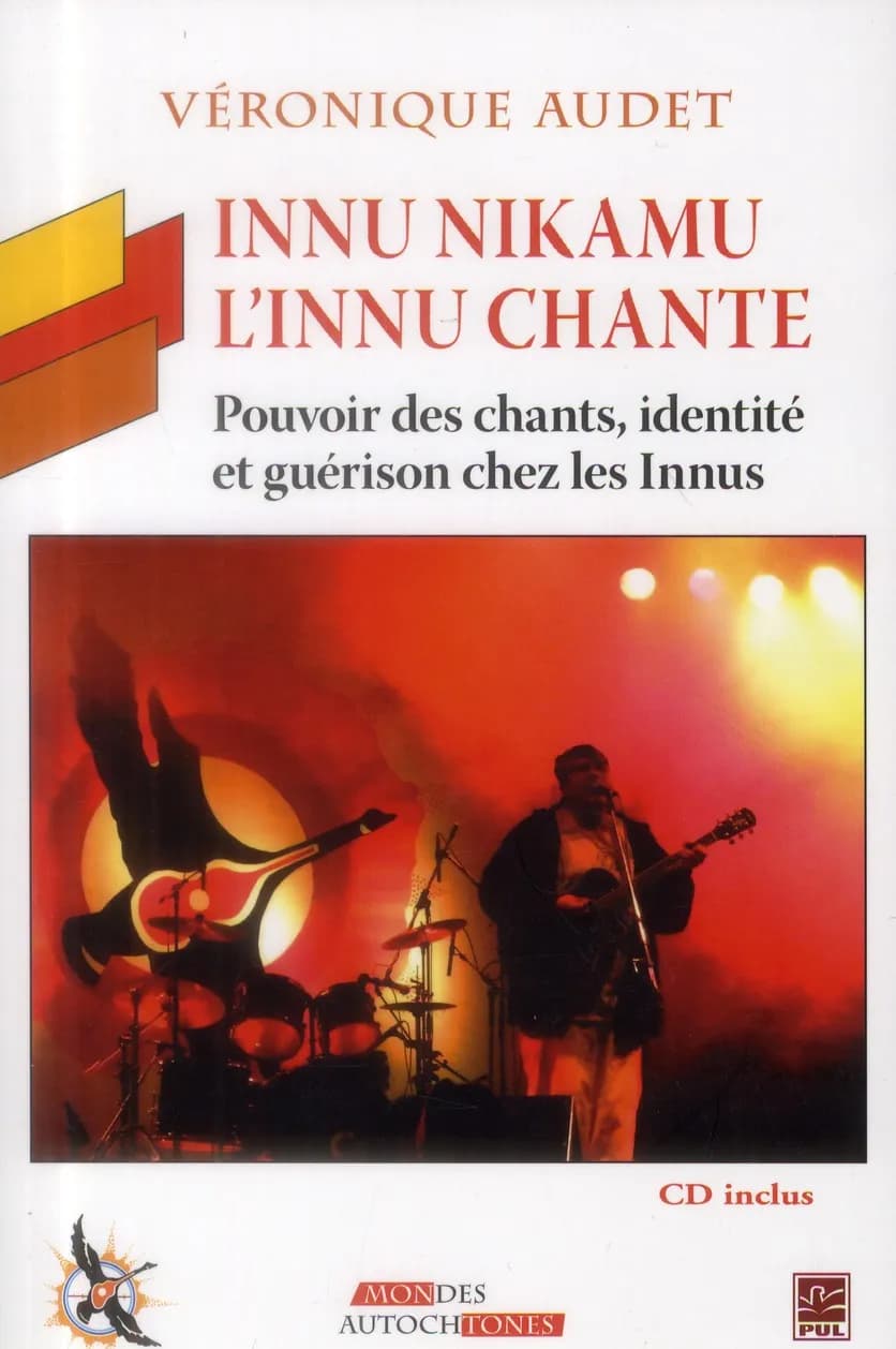 Innu nikamu : l'innu chante : pouvoir des chants, identité et guérison ches les Innus