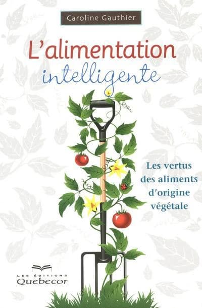 L'alimentation intelligente : les vertus des aliments d'origine végétale (2e éd.) Caroline Gauthier