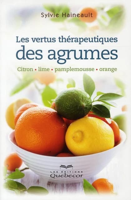 Les vertus thérapeutiques des agrumes : citron, lime, pamplemousse, orange (3e éd.) Sylvie Haineault