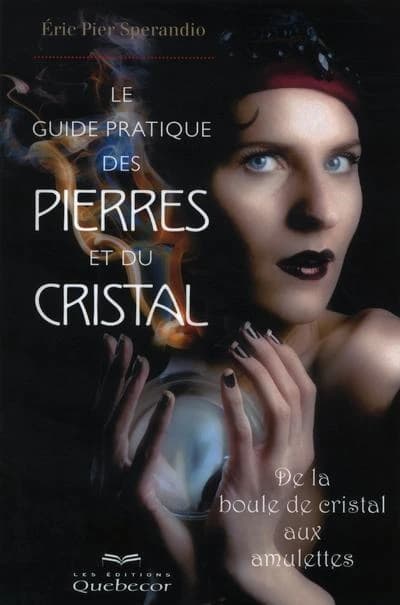 Le guide pratique des pierres et du cristal : de la boule de cristal aux amulettes (2e éd.) Éric Pier Sperandio