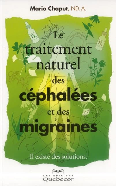 Le traitement naturel des céphalées et des migraines : il existe des solutions (2e éd.) Mario Chaput,...