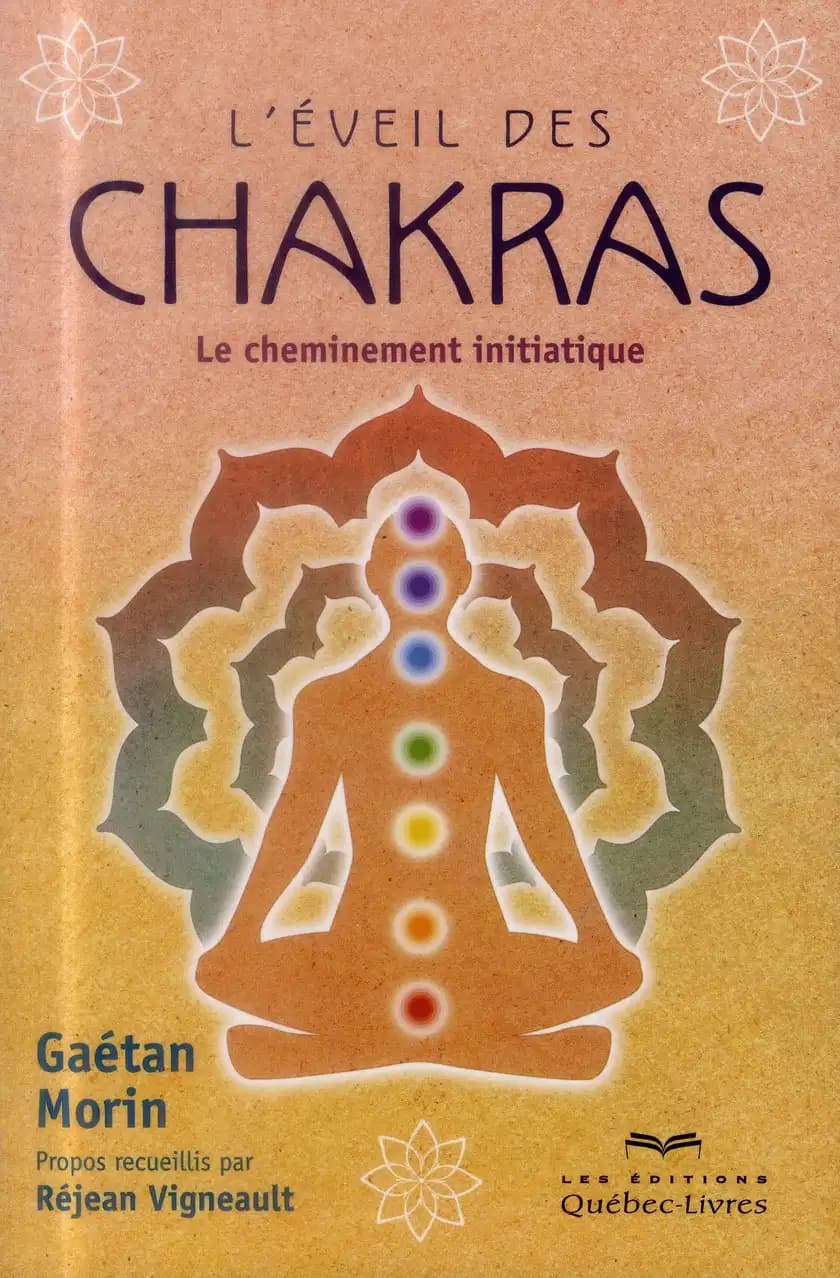 L'éveil des chakras : le cheminement initiatique (2e éd.) Gaétan Morin ; propos recueillis par Réjean Vigneault