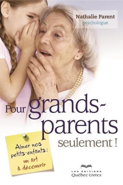 Pour grands-parents seulement ! : aimer nos petits-enfants : un art à découvrir (2e éd.) Nathalie Parent,...
