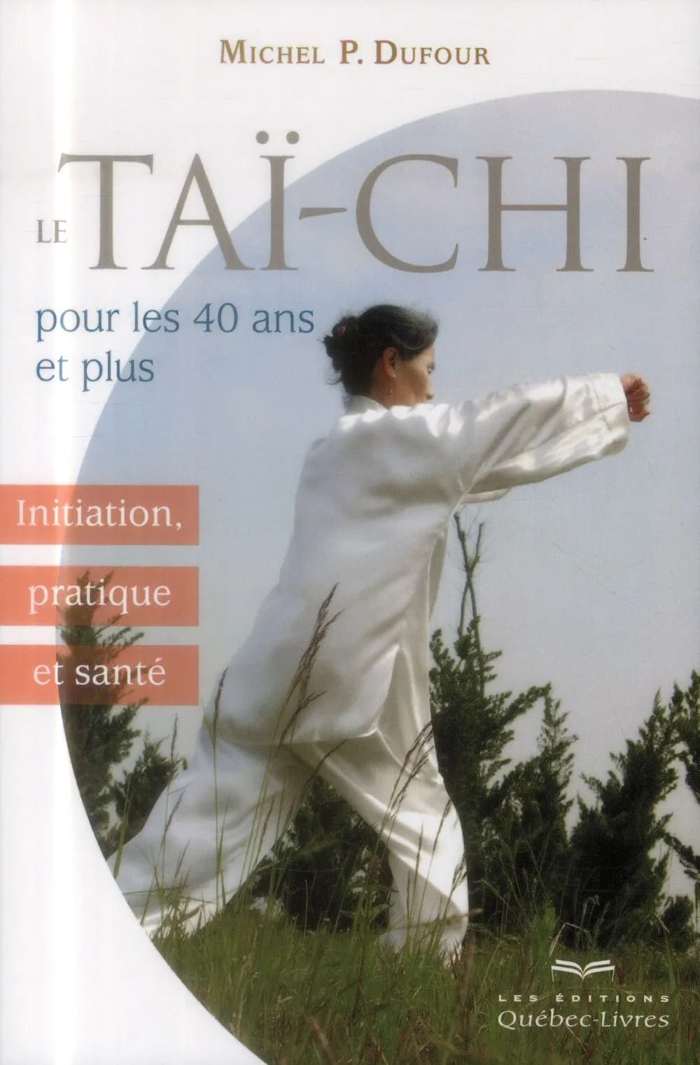 Le taï-chi pour les 40 ans et plus : initiation, pratique et santé (2e éd.) Michel P. Dufour