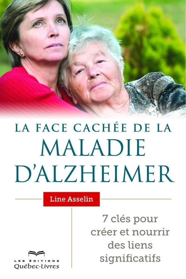 La face cachée de la maladie d'Alzheimer - 7 clés pour créer et nourrir des liens significatifs