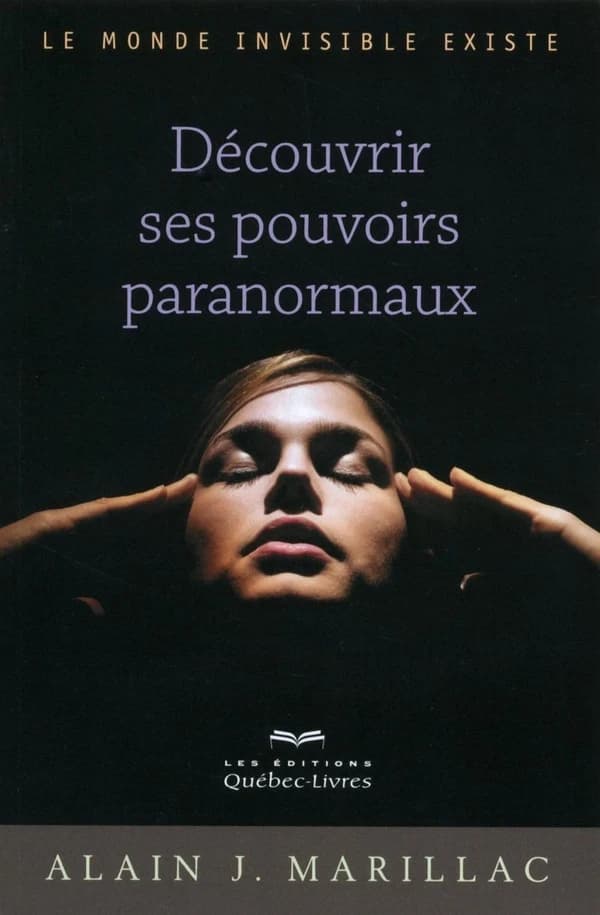 Découvrir ses pouvoirs paranormaux : le monde invisible existe (2e éd.) Alain J. Marillac