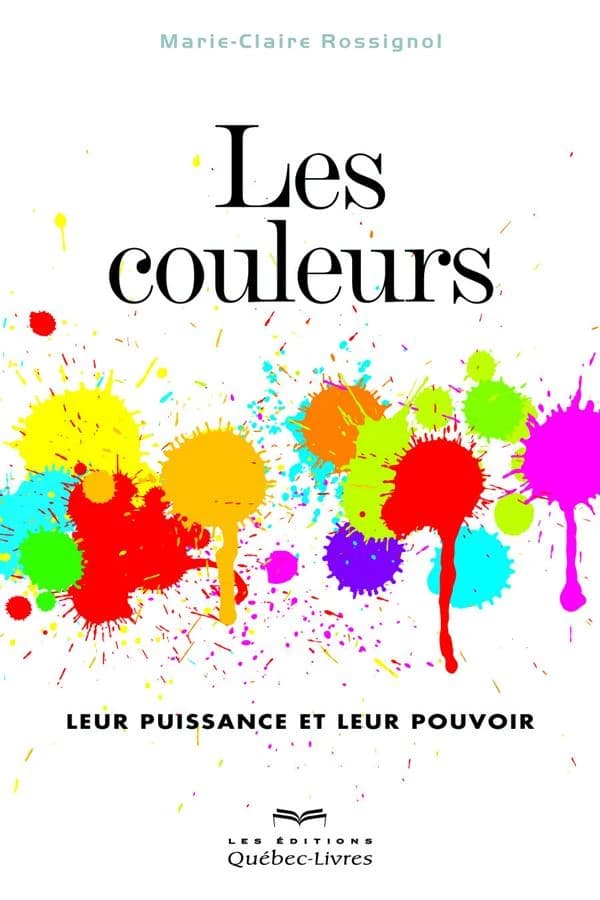 Les couleurs : leur puissance et leur pouvoir (4e éd.) Marie-Claire Rossignol