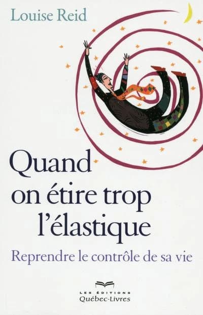 Quand on étire trop l'élastique : reprendre le contrôle de sa vie (3e éd.) Louise Reid