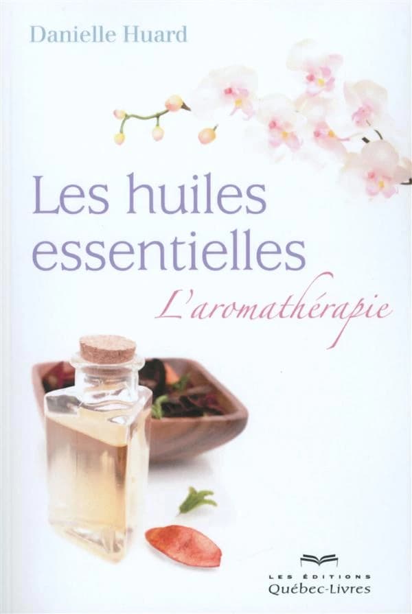 Les huiles essentielles : l'aromathérapie (6e éd.) Danielle Huard